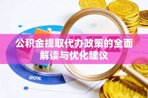 万州公积金提取代办政策的全面解读与优化建议