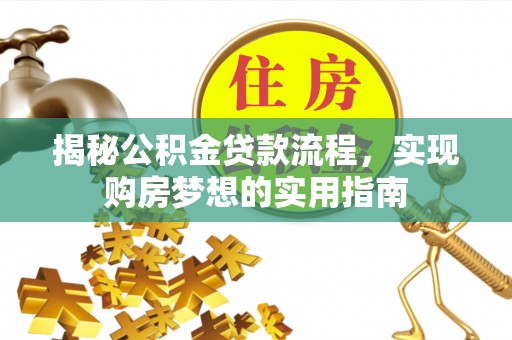 万州揭秘公积金贷款流程，实现购房梦想的实用指南