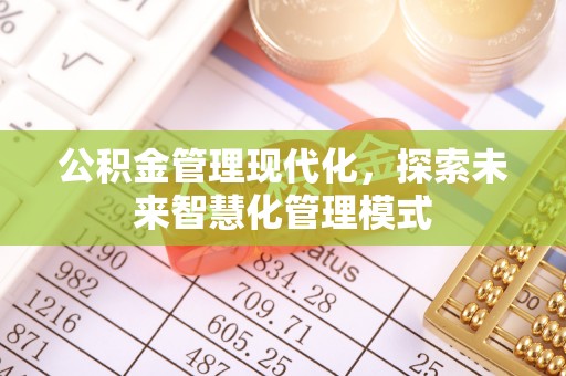万州公积金管理现代化，探索未来智慧化管理模式
